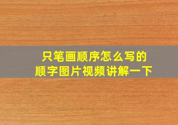 只笔画顺序怎么写的顺字图片视频讲解一下