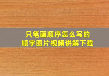 只笔画顺序怎么写的顺字图片视频讲解下载