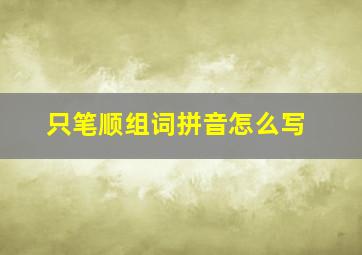 只笔顺组词拼音怎么写