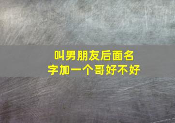 叫男朋友后面名字加一个哥好不好