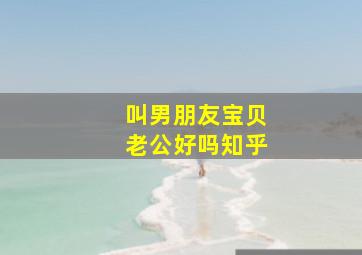 叫男朋友宝贝老公好吗知乎