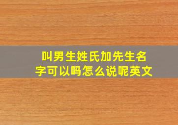 叫男生姓氏加先生名字可以吗怎么说呢英文