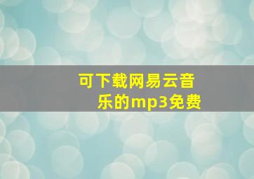 可下载网易云音乐的mp3免费