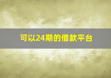 可以24期的借款平台