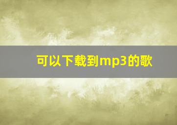 可以下载到mp3的歌