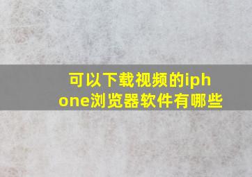 可以下载视频的iphone浏览器软件有哪些