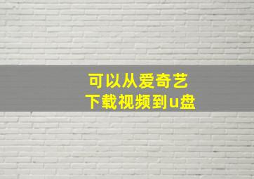 可以从爱奇艺下载视频到u盘