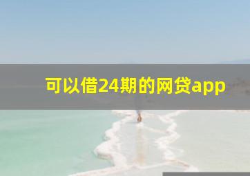 可以借24期的网贷app