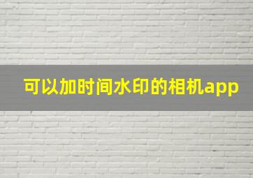 可以加时间水印的相机app