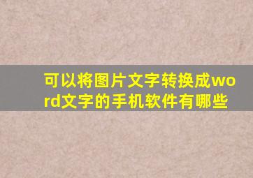 可以将图片文字转换成word文字的手机软件有哪些