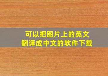 可以把图片上的英文翻译成中文的软件下载