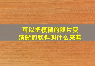 可以把模糊的照片变清晰的软件叫什么来着