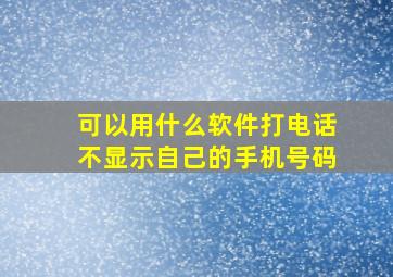 可以用什么软件打电话不显示自己的手机号码