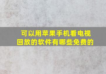 可以用苹果手机看电视回放的软件有哪些免费的