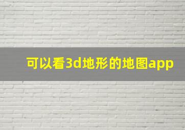 可以看3d地形的地图app