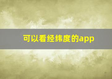 可以看经纬度的app