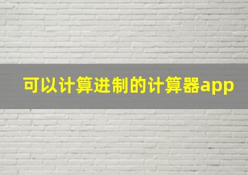 可以计算进制的计算器app