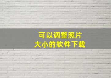 可以调整照片大小的软件下载