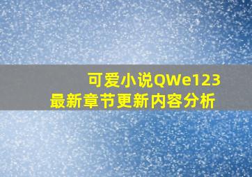 可爱小说QWe123最新章节更新内容分析