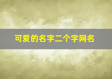 可爱的名字二个字网名