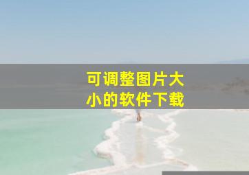 可调整图片大小的软件下载