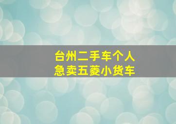 台州二手车个人急卖五菱小货车