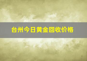 台州今日黄金回收价格