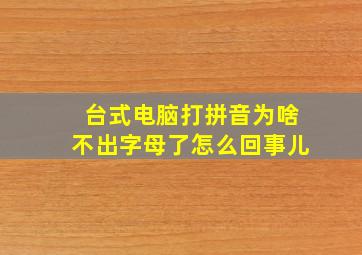 台式电脑打拼音为啥不出字母了怎么回事儿