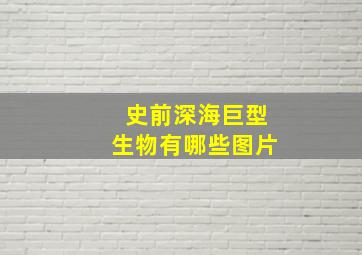 史前深海巨型生物有哪些图片