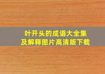 叶开头的成语大全集及解释图片高清版下载