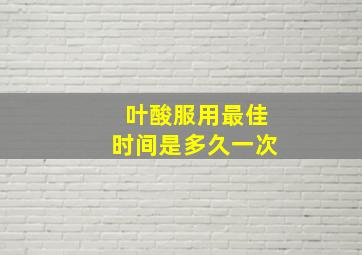 叶酸服用最佳时间是多久一次