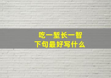 吃一堑长一智下句最好写什么