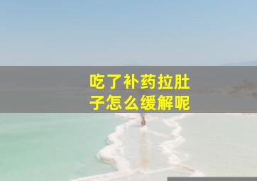 吃了补药拉肚子怎么缓解呢