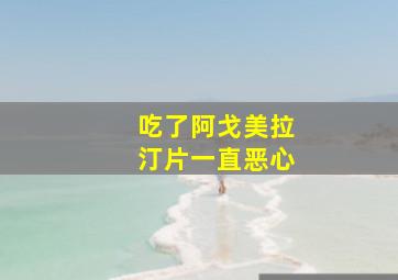 吃了阿戈美拉汀片一直恶心