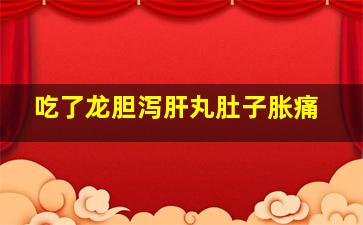 吃了龙胆泻肝丸肚子胀痛