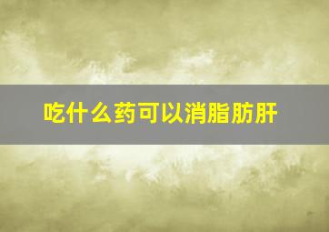 吃什么药可以消脂肪肝