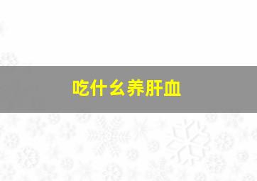 吃什幺养肝血