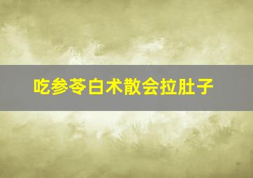 吃参苓白术散会拉肚子