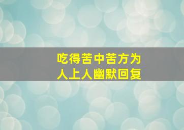 吃得苦中苦方为人上人幽默回复