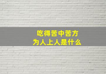 吃得苦中苦方为人上人是什么