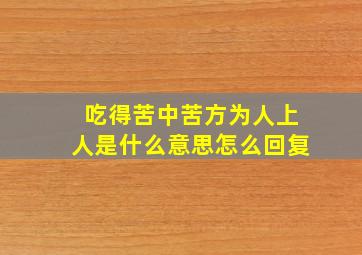 吃得苦中苦方为人上人是什么意思怎么回复