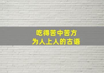 吃得苦中苦方为人上人的古语