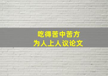 吃得苦中苦方为人上人议论文