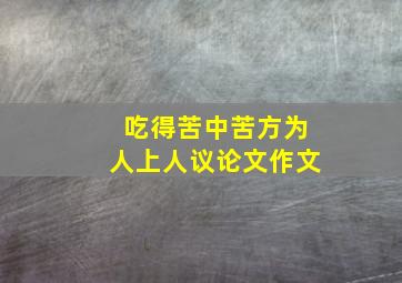 吃得苦中苦方为人上人议论文作文