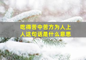 吃得苦中苦方为人上人这句话是什么意思