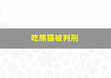 吃熊猫被判刑