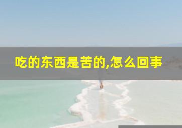 吃的东西是苦的,怎么回事