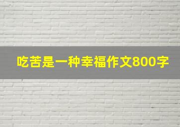 吃苦是一种幸福作文800字