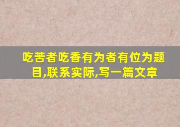 吃苦者吃香有为者有位为题目,联系实际,写一篇文章