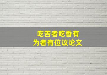 吃苦者吃香有为者有位议论文